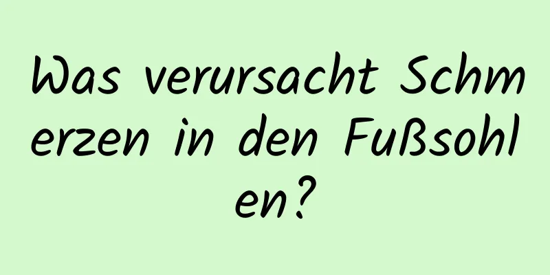 Was verursacht Schmerzen in den Fußsohlen?