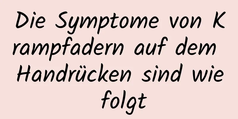 Die Symptome von Krampfadern auf dem Handrücken sind wie folgt