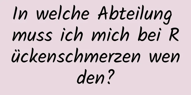 In welche Abteilung muss ich mich bei Rückenschmerzen wenden?