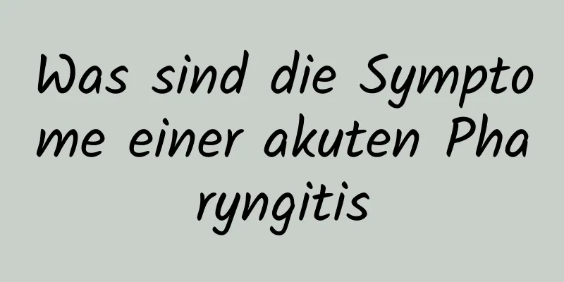 Was sind die Symptome einer akuten Pharyngitis