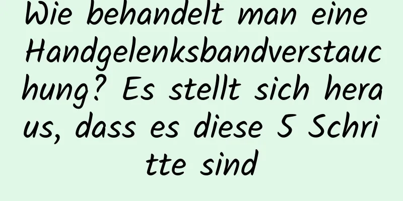 Wie behandelt man eine Handgelenksbandverstauchung? Es stellt sich heraus, dass es diese 5 Schritte sind