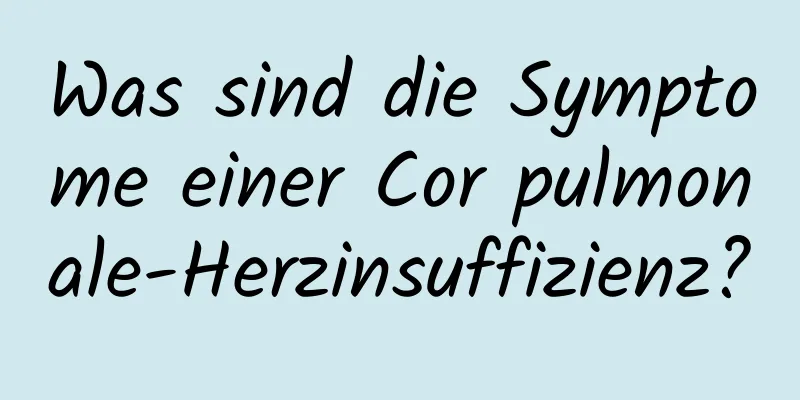 Was sind die Symptome einer Cor pulmonale-Herzinsuffizienz?