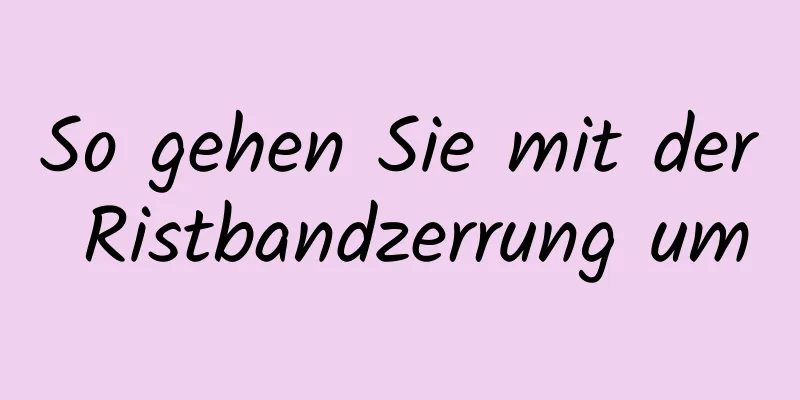 So gehen Sie mit der Ristbandzerrung um