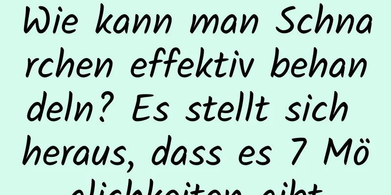Wie kann man Schnarchen effektiv behandeln? Es stellt sich heraus, dass es 7 Möglichkeiten gibt