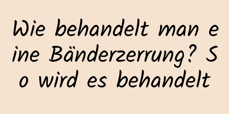 Wie behandelt man eine Bänderzerrung? So wird es behandelt