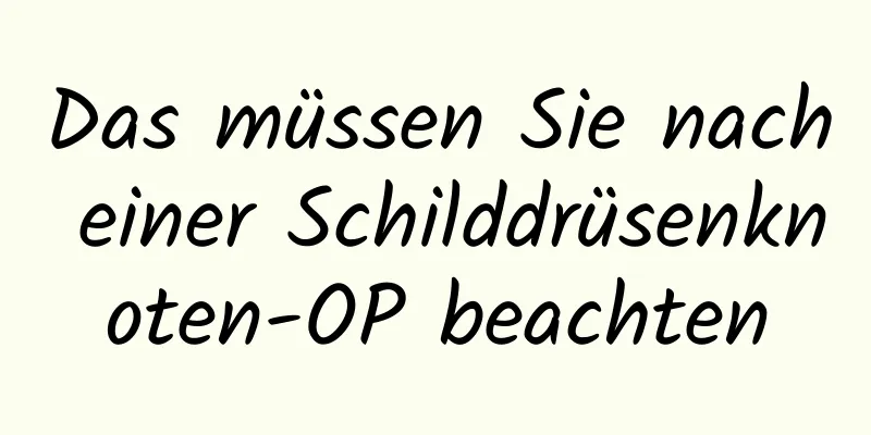 Das müssen Sie nach einer Schilddrüsenknoten-OP beachten