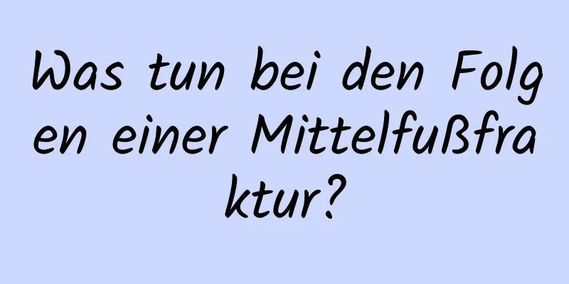 Was tun bei den Folgen einer Mittelfußfraktur?