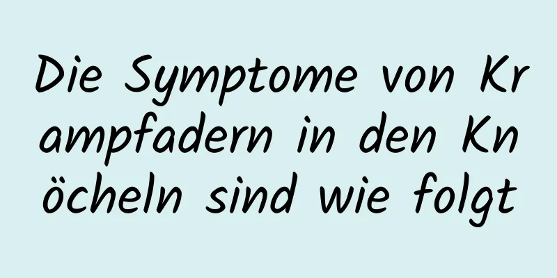 Die Symptome von Krampfadern in den Knöcheln sind wie folgt