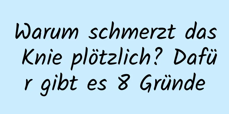 Warum schmerzt das Knie plötzlich? Dafür gibt es 8 Gründe