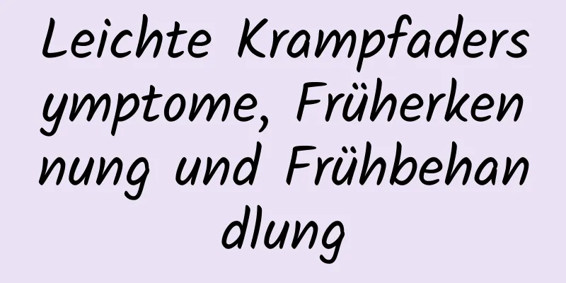 Leichte Krampfadersymptome, Früherkennung und Frühbehandlung