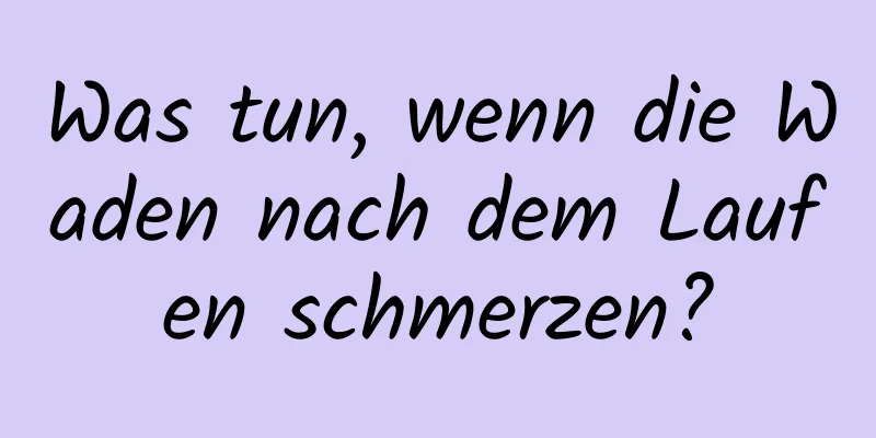 Was tun, wenn die Waden nach dem Laufen schmerzen?
