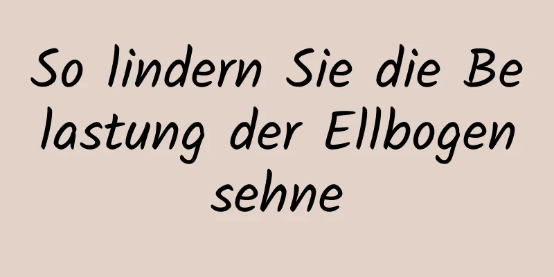 So lindern Sie die Belastung der Ellbogensehne