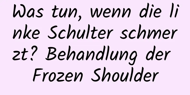 Was tun, wenn die linke Schulter schmerzt? Behandlung der Frozen Shoulder