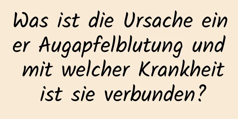Was ist die Ursache einer Augapfelblutung und mit welcher Krankheit ist sie verbunden?