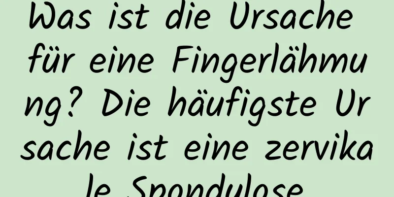 Was ist die Ursache für eine Fingerlähmung? Die häufigste Ursache ist eine zervikale Spondylose.