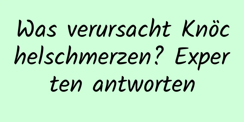 Was verursacht Knöchelschmerzen? Experten antworten