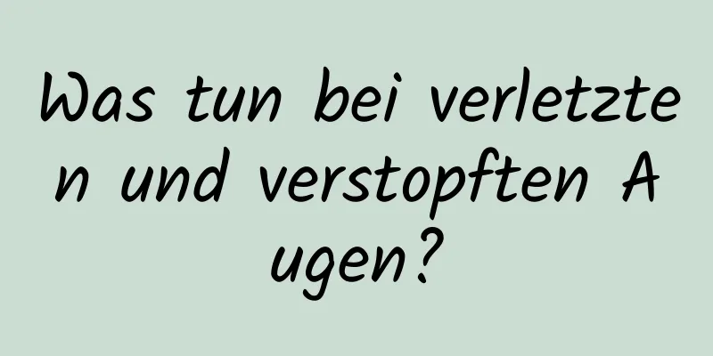 Was tun bei verletzten und verstopften Augen?