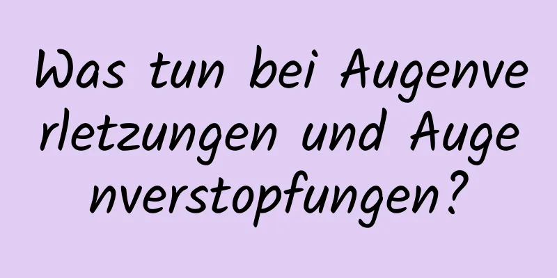 Was tun bei Augenverletzungen und Augenverstopfungen?