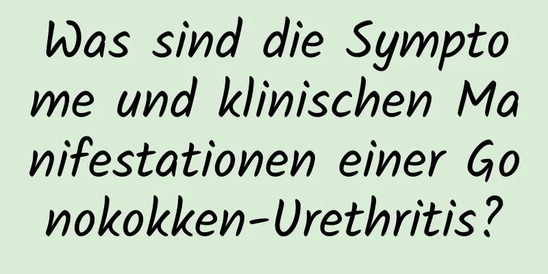 Was sind die Symptome und klinischen Manifestationen einer Gonokokken-Urethritis?