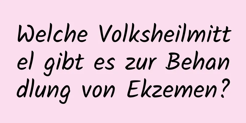 Welche Volksheilmittel gibt es zur Behandlung von Ekzemen?