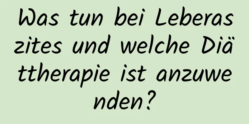 Was tun bei Leberaszites und welche Diättherapie ist anzuwenden?