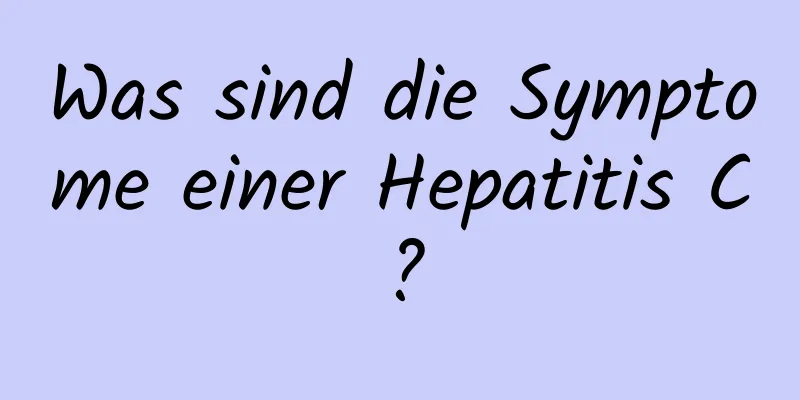 Was sind die Symptome einer Hepatitis C?