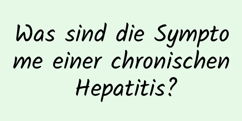 Was sind die Symptome einer chronischen Hepatitis?