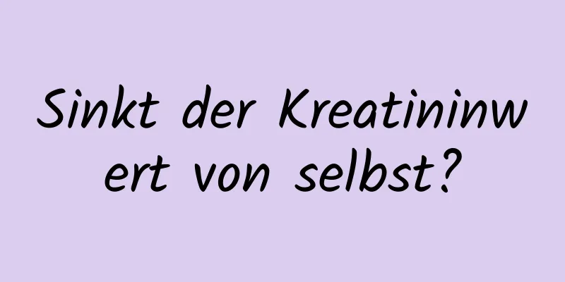 Sinkt der Kreatininwert von selbst?
