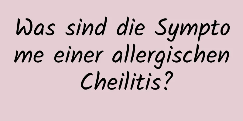 Was sind die Symptome einer allergischen Cheilitis?