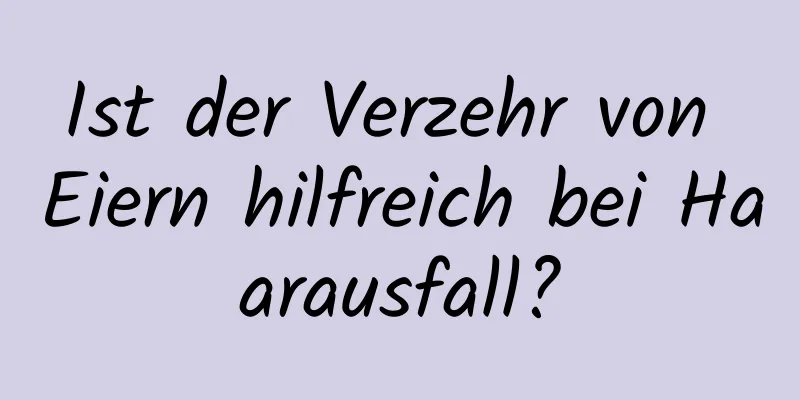Ist der Verzehr von Eiern hilfreich bei Haarausfall?