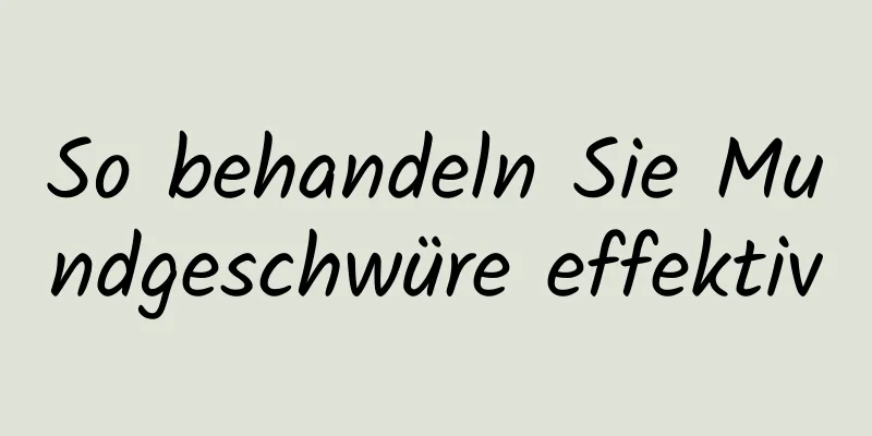 So behandeln Sie Mundgeschwüre effektiv