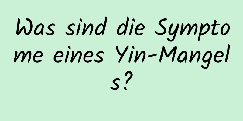 Was sind die Symptome eines Yin-Mangels?