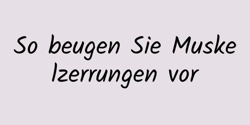 So beugen Sie Muskelzerrungen vor