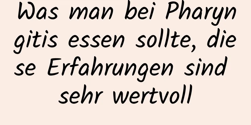 Was man bei Pharyngitis essen sollte, diese Erfahrungen sind sehr wertvoll