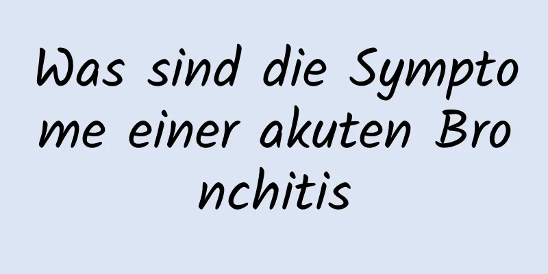 Was sind die Symptome einer akuten Bronchitis