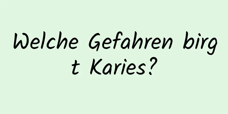 Welche Gefahren birgt Karies?