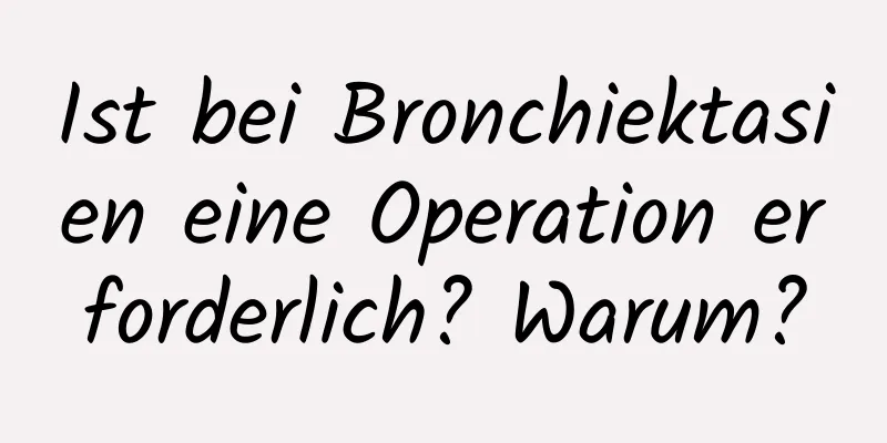 Ist bei Bronchiektasien eine Operation erforderlich? Warum?
