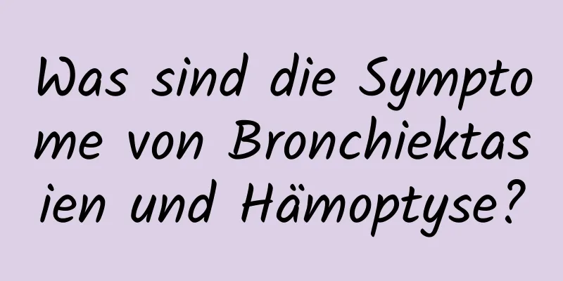 Was sind die Symptome von Bronchiektasien und Hämoptyse?