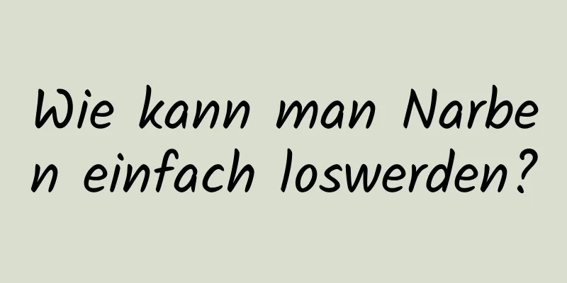Wie kann man Narben einfach loswerden?
