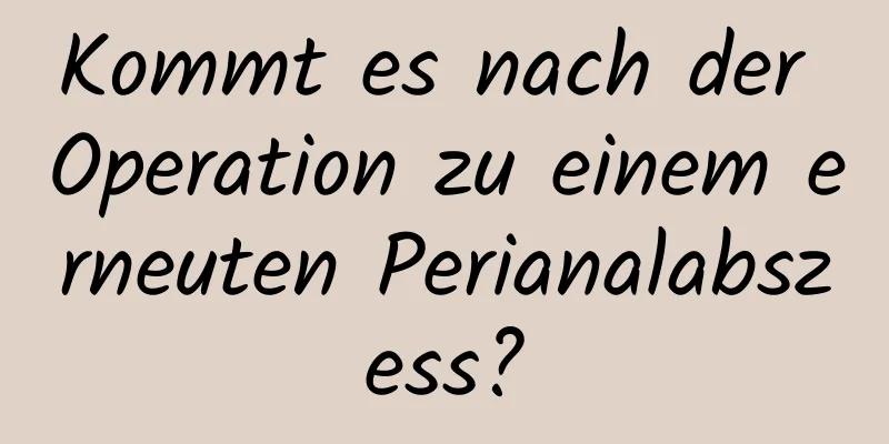 Kommt es nach der Operation zu einem erneuten Perianalabszess?