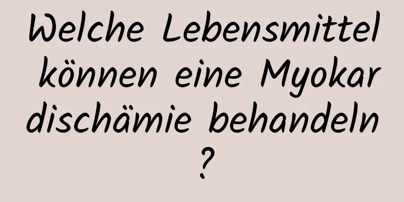 Welche Lebensmittel können eine Myokardischämie behandeln?