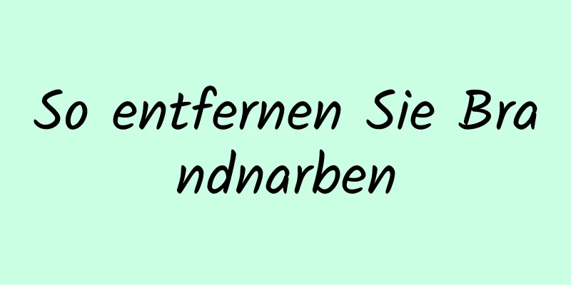 So entfernen Sie Brandnarben