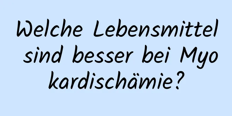 Welche Lebensmittel sind besser bei Myokardischämie?