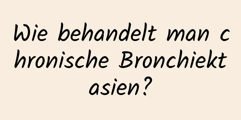 Wie behandelt man chronische Bronchiektasien?