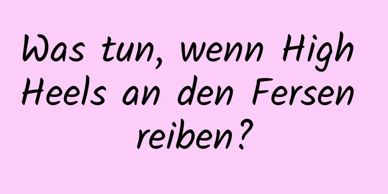 Was tun, wenn High Heels an den Fersen reiben?