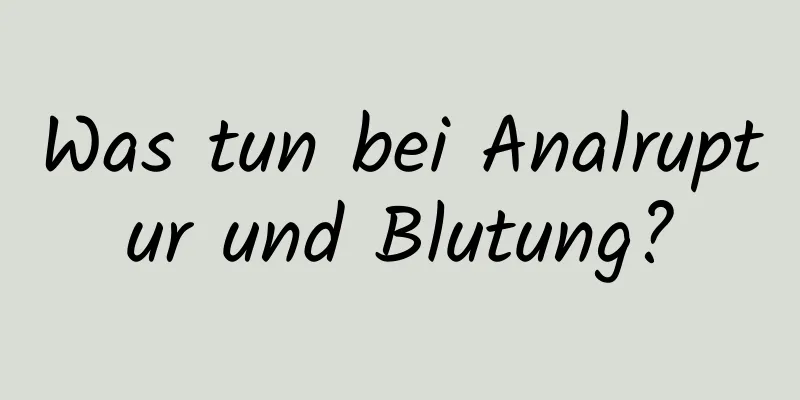 Was tun bei Analruptur und Blutung?