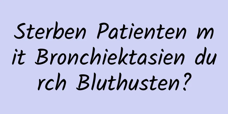 Sterben Patienten mit Bronchiektasien durch Bluthusten?