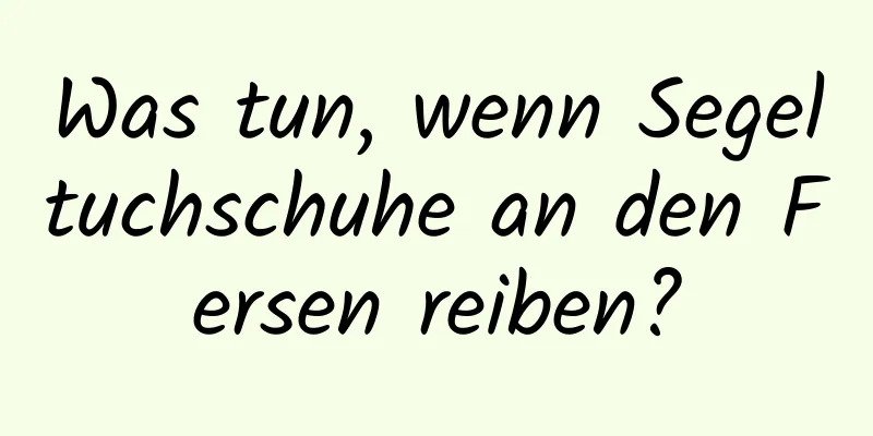 Was tun, wenn Segeltuchschuhe an den Fersen reiben?