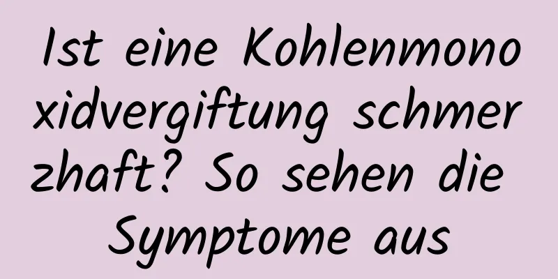 Ist eine Kohlenmonoxidvergiftung schmerzhaft? So sehen die Symptome aus