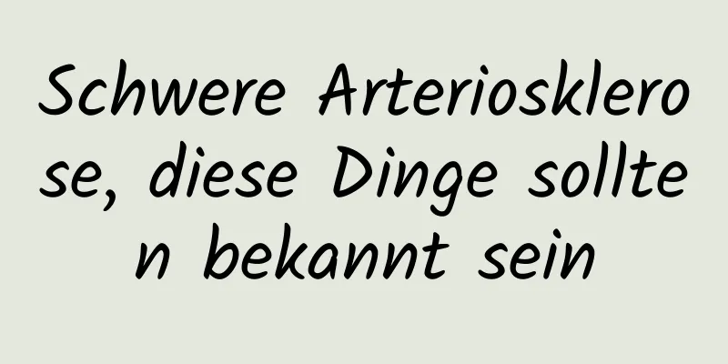 Schwere Arteriosklerose, diese Dinge sollten bekannt sein